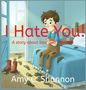 Text: "I Hate You! A story about love and kindness. Amy C. Shannon." Kind sitzt mit schlammigen Kleidung auf einem Bett.