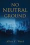 "NO NEUTRAL GROUND" über einer blauen Stadtsilhouette bei Nacht, darunter "Allen C. Ward"., Buch