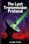 „The Last Transmission Protocol“ oben; „by Tyler Tarter“ unten. Eine Parabolantenne sendet grüne Signale ins All., Buch