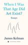 Kelman James: When I Was That Age Did Art Exist?, Buch