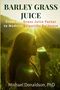 Titel: "BARLEY GRASS JUICE". Untertitel: "From the Grass Juice Factor to Modern Scientific Evidence". Autor: Michael Donaldson, PhD. Im Hintergrund ist eine Frau, die in der Natur steht, bei Sonnenuntergang grünen Saft trinkt.