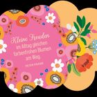 "Kleine Freuden im Alltag gleichen farbenfrohen Blumen am Weg. PETER FRIEBE." 
Illustration mit bunten Blüten.