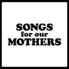 Der Text "SONGS for our MOTHERS" steht zentriert in einer fetten, schwarzen Schrift auf weißem Hintergrund.