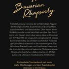 **Bavarian Rhapsody**

Freddie Mercury: schillernde Rockgeschichte, Jahre in München. Exzentrisch und bescheiden, Freunde und Clubs. *Erstmals im Taschenbuch.*