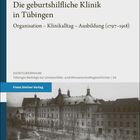 Text: "Die geburtshilfliche Klinik in Tübingen. Organisation – Klinikalltag – Ausbildung (1797–1918)." Schwarz-Weiß-Foto eines historischen Gebäudes.