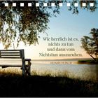 Zitat: "Wie herrlich ist es, nichts zu tun und dann vom Nichtstun auszuruhen." – Heinrich Zille. 

Szene: Parkbank am See, Bäume im Hintergrund.
