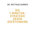 Text: "Dr. Matthias Hammer Die 1-Minuten-Strategie gegen Overthinking." Schlichter, weißer Hintergrund.