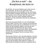 1 „Du bist so nett“ – das Kompliment, das keins ist

Es gibt Sätze, die warm wirken, wie „Du bist so nett“. Doch ist es häufig ein zweischneidiges Schwert.