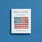 "OLD GLORY: Iconic Flags and the Stories They Tell of America's 250-Year History" von Roland Miller. Cover zeigt US-Flagge.