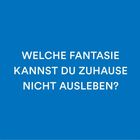 Text: "WELCHE FANTASIE KANNST DU ZUHAUSE NICHT AUSLEBEN?" auf blauem Hintergrund.