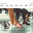 Text: "Nicht perfekt ist auch gut." und "August 2027, KW 34." 

Ein Paar Frauenbeine in Büroumgebung, pinker Hausschuh.