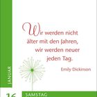 Zitat von Emily Dickinson: "Wir werden nicht älter mit den Jahren, wir werden neuer jeden Tag." Links: 16. Januar, Samstag.