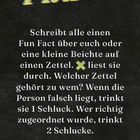 Text: "FRAGE. Schreibt alle einen Fun Fact über euch oder eine kleine Beichte auf einen Zettel. X liest sie durch. Welcher Zettel gehört zu wem? Wenn die Person falsch liegt, trinkt sie 1 Schluck. Wer richtig zugeordnet wurde, trinkt 2 Schlucke."  
Hintergrund: Schwarzer Hintergrund, weiße Schrift.