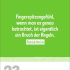 "Fingerspitzengefühl, wenn man es genau betrachtet, ist eigentlich ein Bruch der Regeln." Patrick Ittrich. Datum: 23. September.