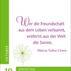 "Wer die Freundschaft aus dem Leben verbannt, entfernt aus der Welt die Sonne." - Marcus Tullius Cicero. 
Grünes Design mit Datum.