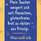 "Mein Toaster weigert sich seit Neuestem, glutenfreies Brot zu rösten – aus Prinzip. Was soll ich nur machen?" Auf gelbem Hintergrund.