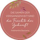 „DIE SAMEN DER VERGANGENHEIT SIND die Früchte der Zukunft – Siddhartha Gautama.“ Kreis mit Blattverzierung.