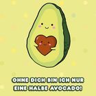 "OHNE DICH BIN ICH NUR EINE HALBE AVOCADO!" steht unter einer lächelnden Avocado-Hälfte, die einen Herz-Kern umarmt.