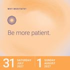 "Be more patient." Steht zentral. Oben "WHY MEDITATE?" Links ein violettes Linien-Logo. Unten Kalenderanzeige: 31. Juli, 1. August 2027. Hintergrund in hellem Orangeton.