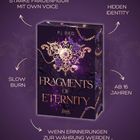"Fragments of Eternity" von P.J. Ried mit Verzierungen. Schlagworte: starke Frauenfigur, Hidden Identity, Slow Burn. Ab 16 Jahren.