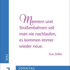 „Männern und Straßenbahnen soll man nie nachlaufen, es kommen immer wieder neue.“ Eva Zeller. Links Mai 2, Sonntag.