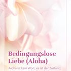 Text: "Bedingungslose Liebe (Aloha). Aloha ist kein Wort, es ist der Zustand, zu dem du zurückkehren darfst. Du bist Liebe."

Hintergrund: Zarte, rosa-weiße Blüten.