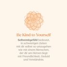 "Be Kind to Yourself. Selbstmitgefühl bedeutet, in schwierigen Zeiten mit dir selbst wie mit einem Menschen umzugehen."  
Oben ist eine Mandala-Illustration.