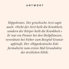 Text: "ANTWORT: Hippokrates. Der griechische Arzt sagte auch: 'Nicht der Arzt heilt die Krankheit, sondern der Körper heilt die Krankheit.' Er war ein Pionier bei den Heilpflanzen, verordnete bei Fieber zum Beispiel Granatapfelsaft. Der 'Hippokratische Eid' formulierte zum ersten Mal Grundsätze der ärztlichen Ethik."