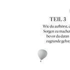 Text: „TEIL 3 Wie du aufhörst, dir Sorgen zu machen, bevor du daran zugrunde gehst.“ Zwei graue Heißluftballons.