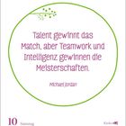 "Talent gewinnt das Match, aber Teamwork und Intelligenz gewinnen die Meisterschaften." Michael Jordan. Datum: 10./11. Juli.