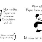 "Nur weißes Papier und schwarze Buchstaben und ich. Aber auf weißem Papier kann ich nicht leben. Ich muss mir eine Welt bauen!" Zwei Pandas in Schwarz-Weiß.
