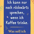 Ein blauer Kasten mit dem Text: "Ich kann nur noch rückwärts sprechen, wenn ich Kaffee trinke. Was soll ich nur machen?" Auf gelbem Hintergrund.