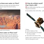 **Text:**  
Q. Was there ever water on Mars?  
A. Yes, rovers and landers have sent NASA pictures of riverbeds and canyons formed by water.  
Q. How do orbiters work? Can I hitch a lift?  
A. Seven NASA orbiters orbit Mars by 2025. They are all unmanned.

**Illustration:**  
Links: Marslandschaft mit Flussbett. Rechts: Satellit mit Solarpanelen.