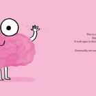 "This is my brain. Say hi! It took ages to think of a name for her. Eventually, we came up with 'Brain.'"

Illustration: Ein rosa Gehirn mit großen Augen und Armen winkt freundlich. Der Hintergrund ist rosa.