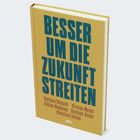 Titel: "Besser um die Zukunft streiten". Autoren: Barbara Bleisch, Kirsten Meyer, Stefan Riedener, Dominic Roser, Christian Seidel.