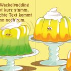 Der Text sagt: "Der Wackelpudding bleibt kurz stumm. Der echte Text kommt dann noch rum." Illustrierte Puddings mit Gesichtern.