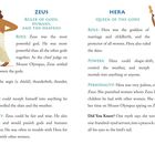 ZEUS: Ruler of gods, humans, and the heavens. ROLE: Powerful god. WEAPONS: Aegis, thunderbolt.

HERA: Queen. ROLE: Goddess of marriage. POWERS: Shape-shift, control weather.
