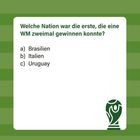 Welche Nation war die erste, die eine WM zweimal gewinnen konnte? a) Brasilien b) Italien c) Uruguay. Unten rechts Logo.