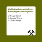 Frage: "Wie hieß das letzte aktive Steinkohlenbergwerk im Ruhrgebiet?" Optionen: a) Prosper-Haniel, b) Auguste-Victoria, c) Jürgen-Manger. Logo: Zwei gekreuzte Bergbauwerkzeuge unten rechts.