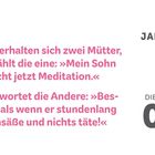 JANUAR, DIENSTAG 05. Unterhalten sich zwei Mütter: „Mein Sohn macht jetzt Meditation.“ „Besser, als nichts tun!“