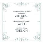 "Jeder Sprung durch ein Portal kommt einer ZEITREISE gleich. Doch ohne einen Dryaden-WOLF endet jeder Sprung TÖDLICH." Verzierungen.