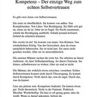 7 Kompetenz – Der einzige Weg zum echten Selbstvertrauen

Es gibt zwei Arten von Selbstvertrauen:
Die erste ist oberflächlich und zerbrechlich, kommt von außen. 
Die zweite ist tief, kommt von innen, durch Können, Erfolg.
Echtes Selbstvertrauen entsteht aus Kompetenz, nicht Überzeugung.