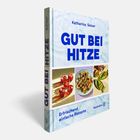 "GUT BEI HITZE", ein Buch von Katharina Seiser. Fotos von Gerichten und Getränken, Text: "Erfrischend einfache Rezepte".