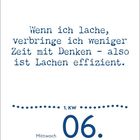 Spruch: "Wenn ich lache, verbringe ich weniger Zeit mit Denken - also ist Lachen effizient." Datum: Mittwoch, 06. Januar.