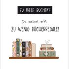 "Zu viele Bücher? Du meinst wohl: zu wenig Bücherregale!" Darunter ein Regal mit Büchern in bunten Covern.