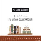 "Zu viele Bücher? Du meinst wohl: Zu wenig Bücherregale!" Kalender unten, Bücher auf Regal, stilvolle Illustration.