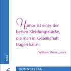 Zitat von Shakespeare: "Humor ist eines der besten Kleidungsstücke, die man in Gesellschaft tragen kann." Datum: 6. Mai, Donnerstag, Christi Himmelfahrt.