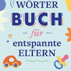 „Wörterbuch für entspannte Eltern. Von A wie Abholdienst bis Z wie Zweisamkeit.“ Buntes, verspieltes Cover mit Babysachen.