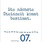 "Die nächste Steinzeit kommt bestimmt." steht oben. Unten: "1. KW", "Donnerstag", "07", "Januar". Simple Gestaltung.