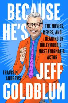 Travis M. Andrews: Because He's Jeff Goldblum: The Movies, Memes, and Meaning of Hollywood's Most Enigmatic Actor, Buch